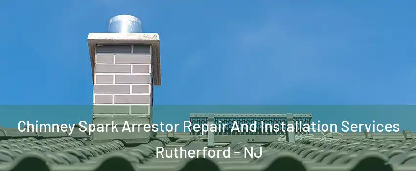  Chimney Spark Arrestor Repair And Installation Services Rutherford - NJ