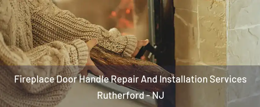  Fireplace Door Handle Repair And Installation Services Rutherford - NJ