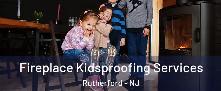  Fireplace Kidsproofing Services Rutherford - NJ