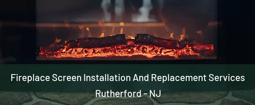  Fireplace Screen Installation And Replacement Services Rutherford - NJ