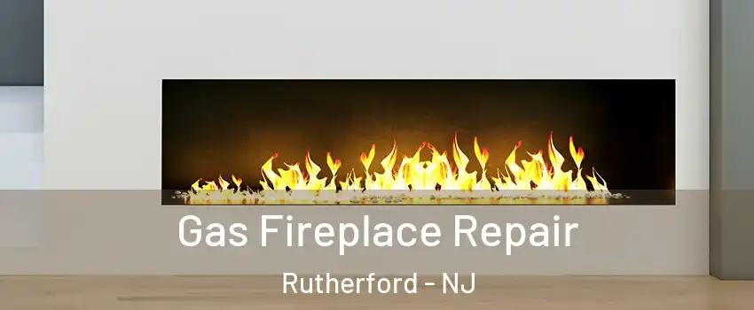  Gas Fireplace Repair Rutherford - NJ