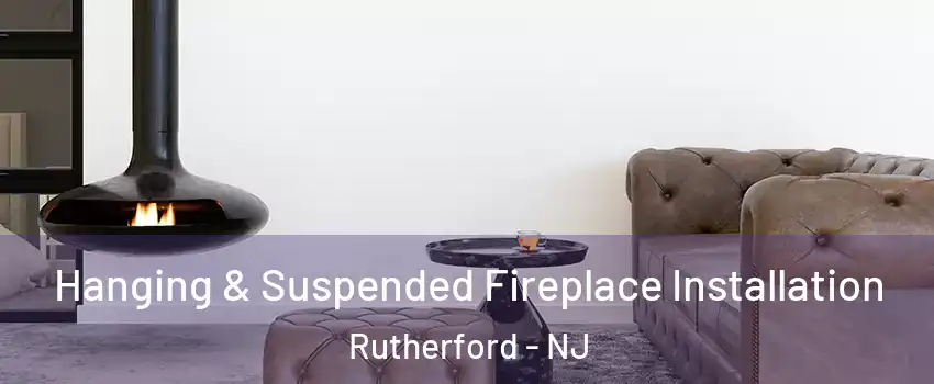  Hanging & Suspended Fireplace Installation Rutherford - NJ