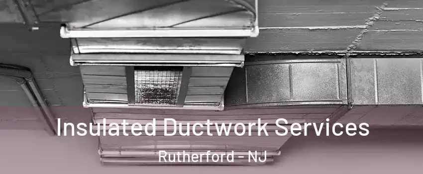  Insulated Ductwork Services Rutherford - NJ