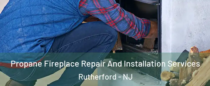  Propane Fireplace Repair And Installation Services Rutherford - NJ